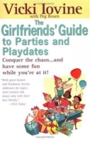 The Girlfriends' Guide to Parties and Playdates: Conquer the Chaos and Have Some Fun While You're at It! (Girlfriends' Guides) артикул 6631d.